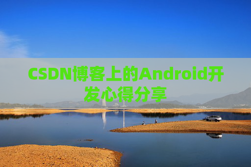 CSDN博客上的Android开发心得分享