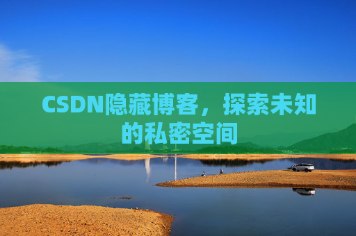 CSDN隐藏博客,探索未知的私密空间